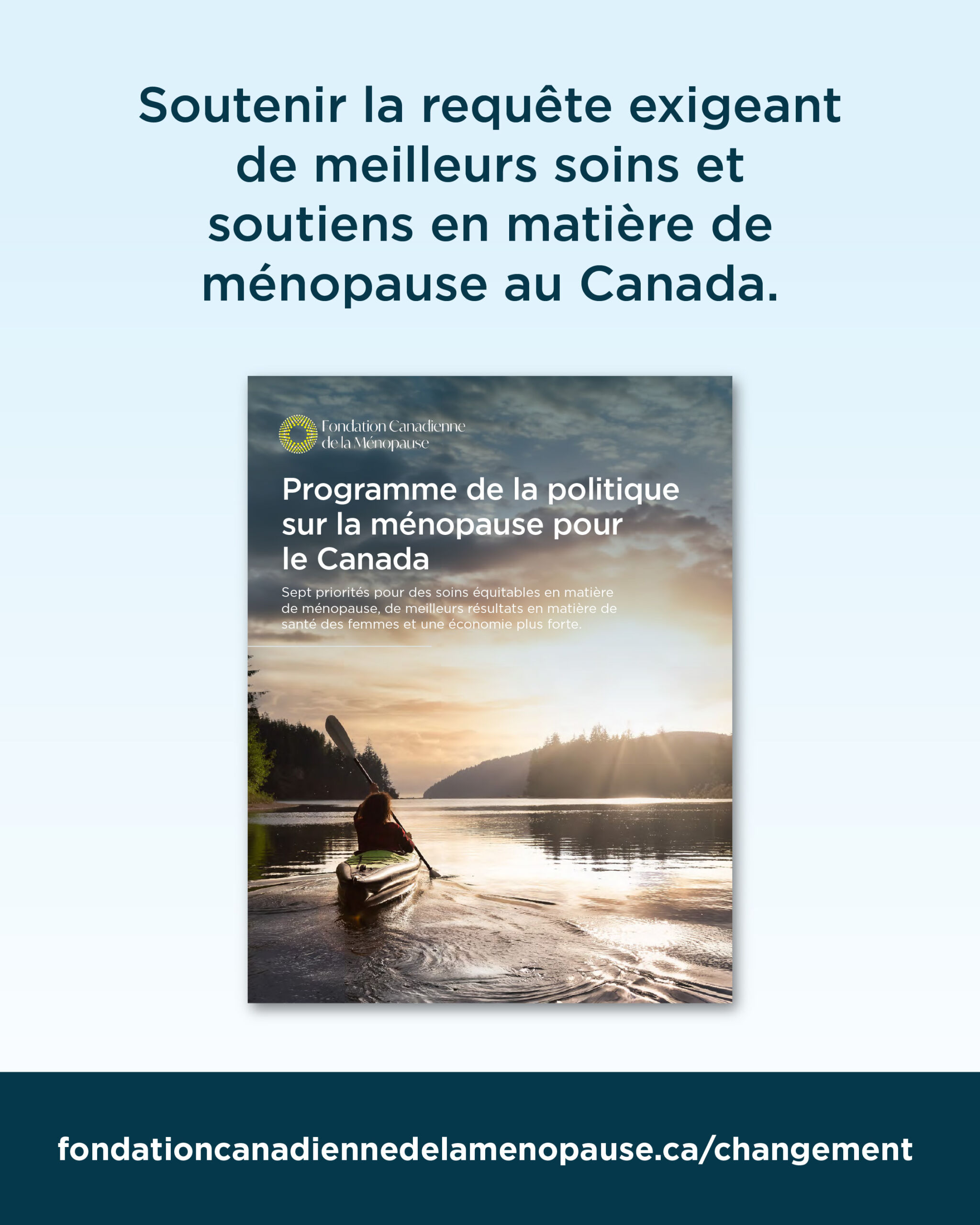 Affiche en français indiquant « Soutenir la requête exigeant de meilleurs soins et soutiens en matière de ménopause au Canada », avec une personne en kayak sur un lac au coucher du soleil. La couverture du « Programme de la politique sur la ménopause pour le Canada » est affichée, suivie du lien fondationcanadiennedelamenopause.ca/changement.